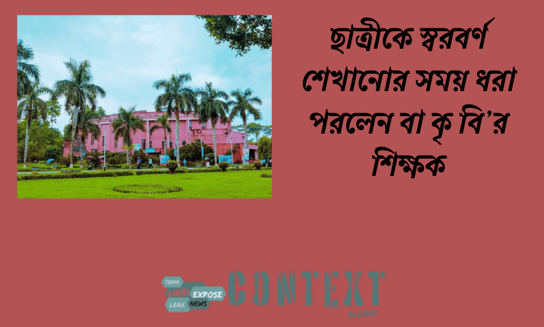 ছাত্রীকে স্বরবর্ণ শেখানোর সময় ধরা পরলেন বা কৃ বি’র শিক্ষক